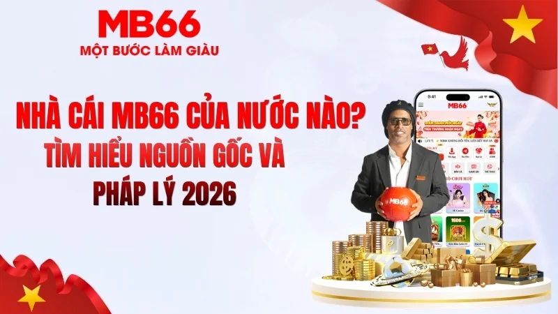 MB66 Của Nước Nào? Nguồn Gốc Và Pháp Lý 2026