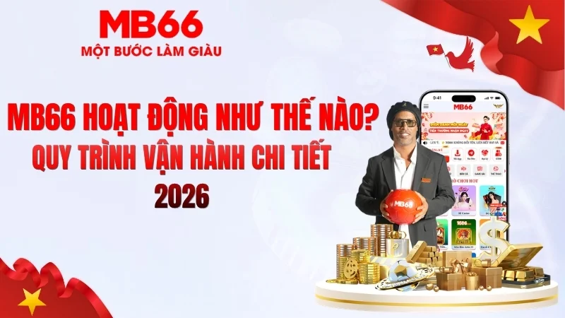 MB66 Hoạt Động Như Thế Nào? Cơ Chế Vận Hành 2026